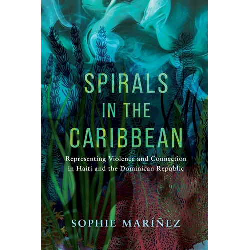 Spirals in the Caribbean: Representing Violence and Connection in Haiti and the Dominican Republic