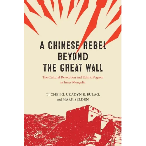 A Chinese Rebel beyond the Great Wall: The Cultural Revolution and Ethnic Pogrom in Inner Mongolia