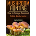 Mushroom Hunting: How to Forage Seasonal Edible Mushrooms: (Mushroom Foraging, Foraging Guide)
