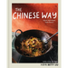 The Chinese Way: Classic Techniques, Fresh Flavors (a Cookbook)