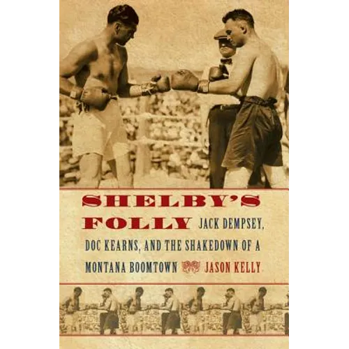Shelby's Folly: Jack Dempsey, Doc Kearns, and the Shakedown of a Montana Boomtown