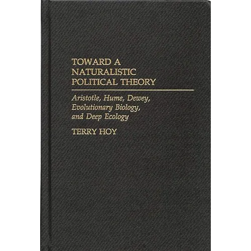 Toward a Naturalistic Political Theory: Aristotle, Hume, Dewey, Evolutionary Biology, and Deep Ecology