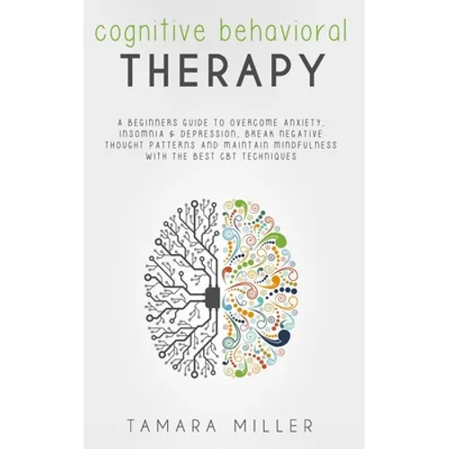 Cognitive Behavioral Therapy: A Beginners Guide to Overcome Anxiety, Insomnia & Depression, Break Negative Thought Patterns and Maintain Mindfulness