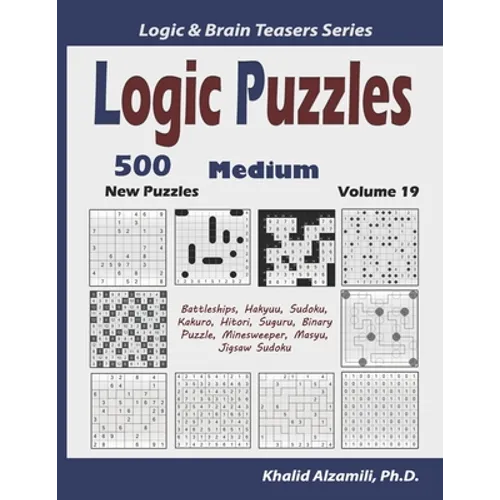 Logic Puzzles: 500 New Medium Puzzles (Battleships, Hakyuu, Sudoku, Kakuro, Hitori, Suguru, Binary Puzzle, Minesweeper, Masyu, Jigsaw Sudoku)