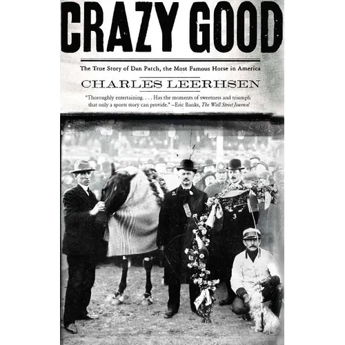 Crazy Good: The True Story of Dan Patch, the Most Famous Horse in America