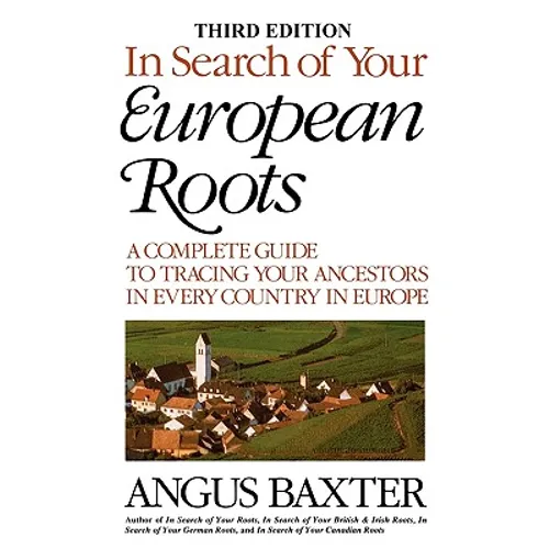 In Search of Your European Roots. a Complete Guide to Tracing Your Ancestors in Every Country in Europe. Third Edition