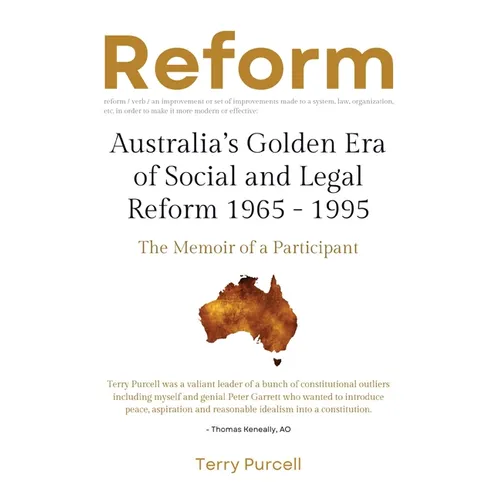 Reform: Australia's Golden Era of Social and Legal Reform 1965-1995: The Memoir of a Participant: Australia's Golden Era of So