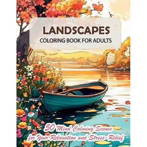 Landscapes Coloring Book for Adults: 50 Mind Calming Scenes and Carefully Tailored Wonderful Nature Images for Your Relaxation and Stress-Relief