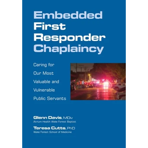 Embedded First Responder Chaplaincy: Caring for Our Most Valuable and Vulnerable Public Servants