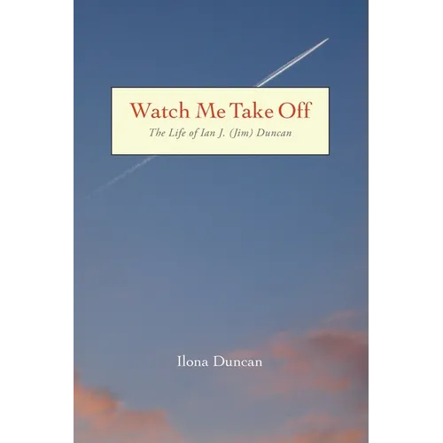 Watch Me Take Off The Life of Ian J. (Jim) Duncan