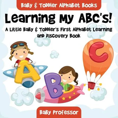 Learning My ABC's! A Little Baby & Toddler's First Alphabet Learning and Discovery Book. - Baby & Toddler Alphabet Books