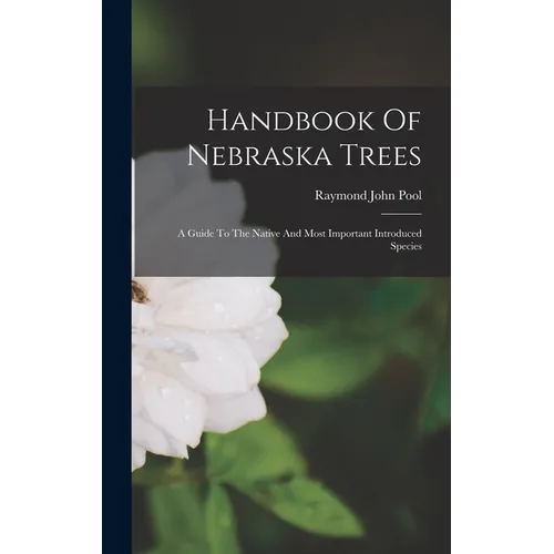 Handbook Of Nebraska Trees: A Guide To The Native And Most Important Introduced Species