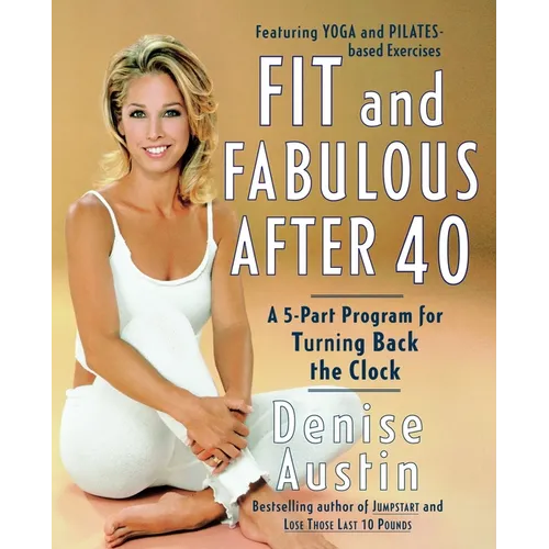 Fit and Fabulous After 40: A 5-Part Program for Turning Back the Clock