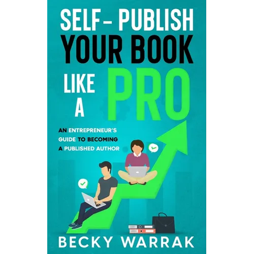 Self-Publish Your Book Like A Pro: The Ultimate Guide to Self-Publishing Your Non-Fiction Book