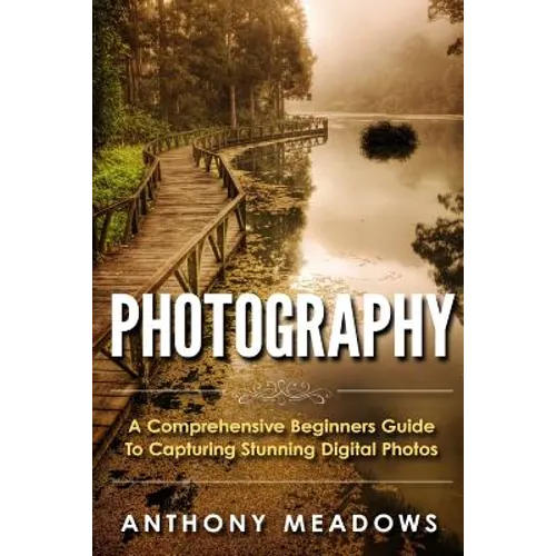 Photography: A Comprehensive Guide To Capturing Stunning Digital Photos