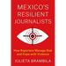 Mexico's Resilient Journalists: How Reporters Manage Risk and Cope with Violence