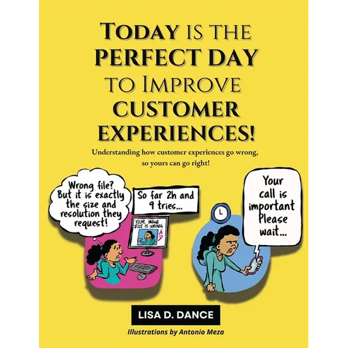 Today is the Perfect Day to Improve Customer Experiences!: Understanding how customer experiences go wrong, so yours can go right!