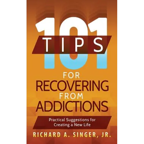 101 Tips for Recovering from Addictions: Practical Suggestions for Creating a New Life