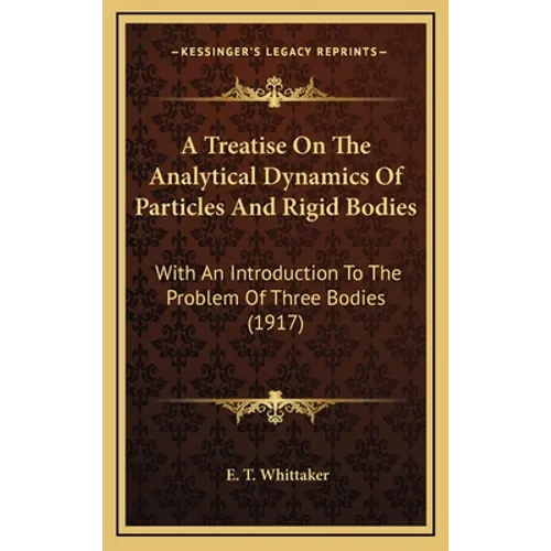 A Treatise On The Analytical Dynamics Of Particles And Rigid Bodies: With An Introduction To The Problem Of Three Bodies (1917)