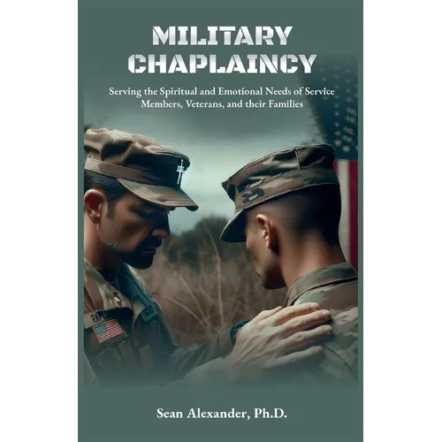 A Military Chaplaincy Handbook: Serving the Spiritual and Emotional Needs of Service Members, Veterans, and Their Families