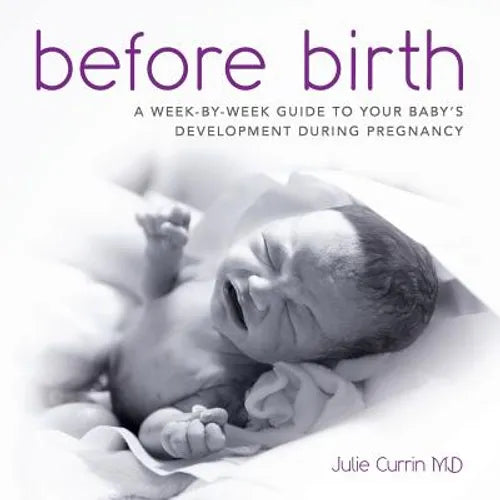 Before Birth: A week-by-week guide to your baby's development during pregnancy