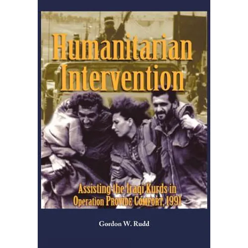 Humanitarian Intervention Assisting the Iraqi Kurds in Operation PROVIDE COMFORT, 1991