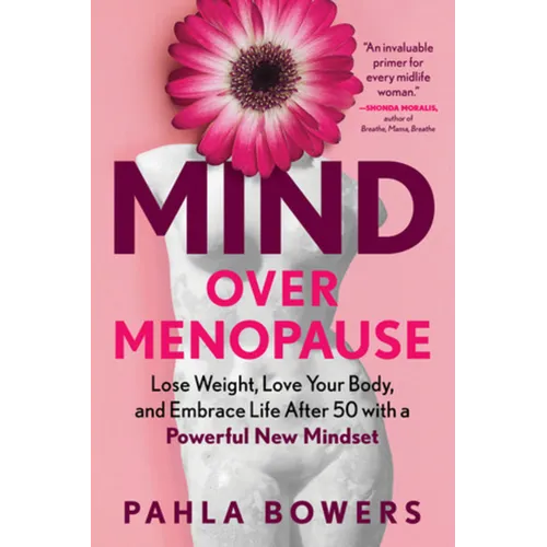 Mind Over Menopause: Lose Weight, Love Your Body, and Embrace Life After 50 with a Powerful New Mindset