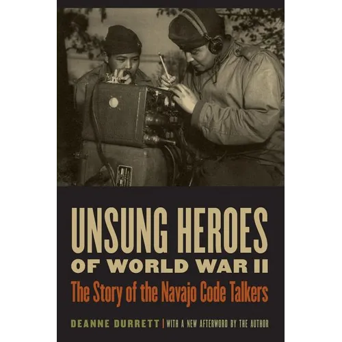 Unsung Heroes of World War II: The Story of the Navajo Code Talkers