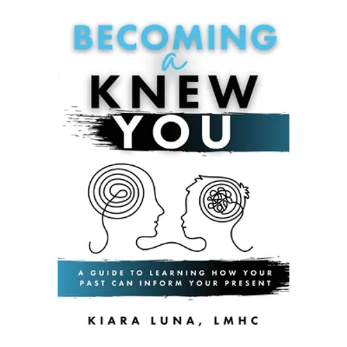 Becoming A Knew You: A Guide to Learn How Your Past Can Inform Your Present
