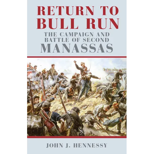 Return to Bull Run: The Campaign and Battle of Second Manassas