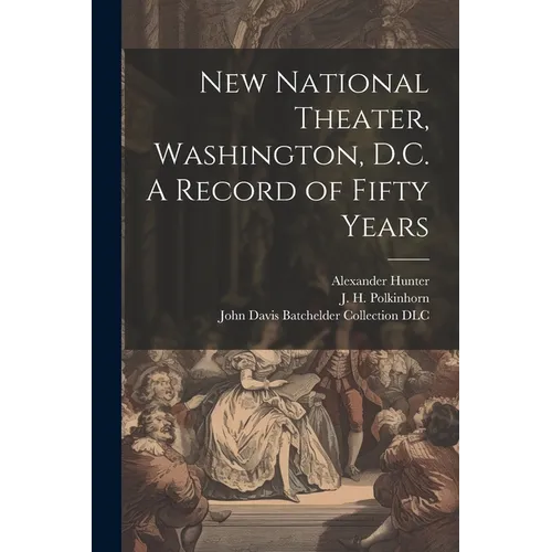 New National Theater, Washington, D.C. A Record of Fifty Years