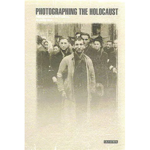 Photographing the Holocaust: Interpretations of the Evidence