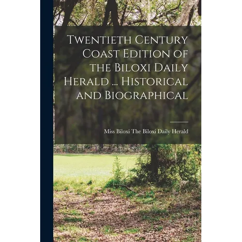 Twentieth Century Coast Edition of the Biloxi Daily Herald ... Historical and Biographical