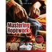 Mastering Ropework: 60 Projects and 20 Mat Designs for Knot Craft and Rope Mats