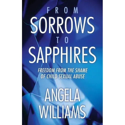 From Sorrows to Sapphires: Freedom from the Shame of Child Sexual Abuse