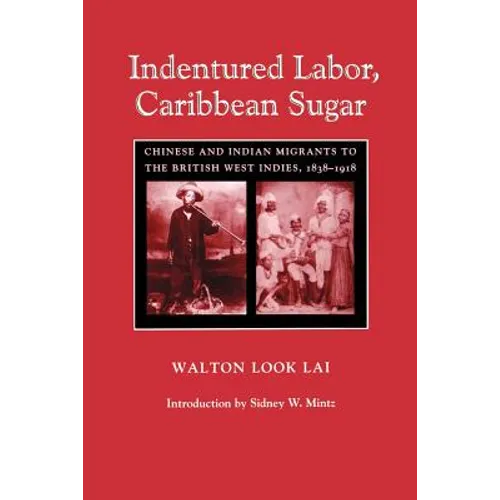Indentured Labor, Caribbean Sugar: Chinese and Indian Migrants to the British West Indies, 1838-1918