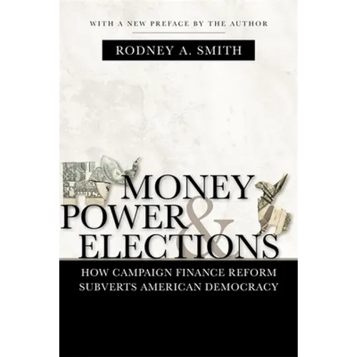 Money, Power, and Elections: How Campaign Finance Reform Subverts American Democracy