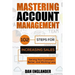Mastering Account Management: 102 Steps for Increasing Sales, Serving Your Customers Better, and Working Less