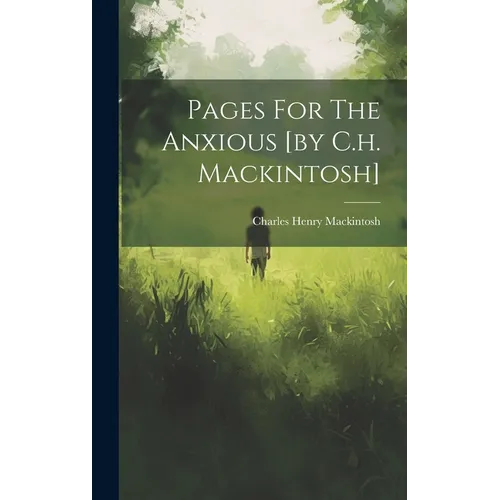 Pages For The Anxious [by C.h. Mackintosh]