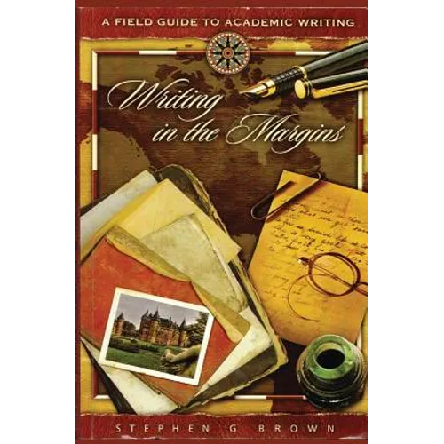 Writing in the Margins: A Field Guide to Academic Writing