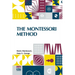 The Montessori Method: Scientific Pedagogy As Applied To Child Education In The Children s Houses With Additions And Revisions By The Author, Translat