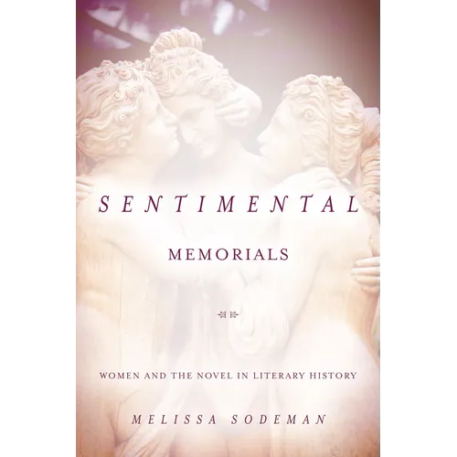 Sentimental Memorials: Women and the Novel in Literary History