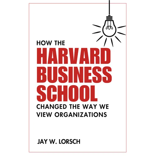 How the Harvard Business School Changed the Way We View Organizations