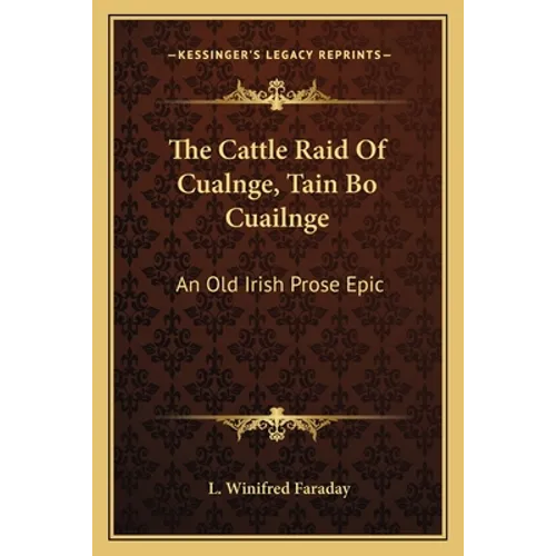 The Cattle Raid Of Cualnge, Tain Bo Cuailnge: An Old Irish Prose Epic