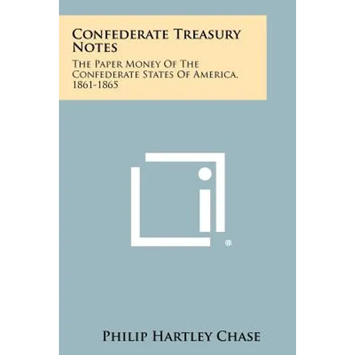 Confederate Treasury Notes: The Paper Money Of The Confederate States Of America, 1861-1865