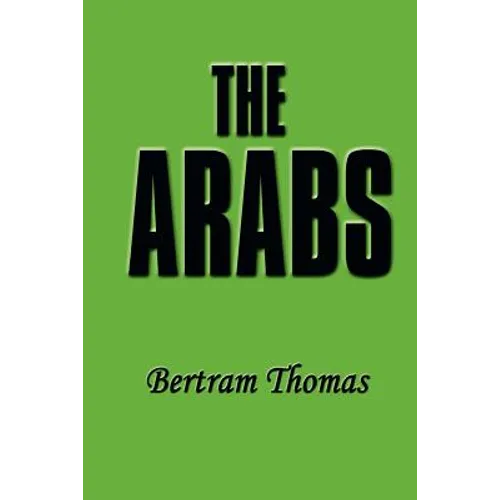 The Arabs: The Life-Story of a People Who Have Left Their Deep Impress on the World.