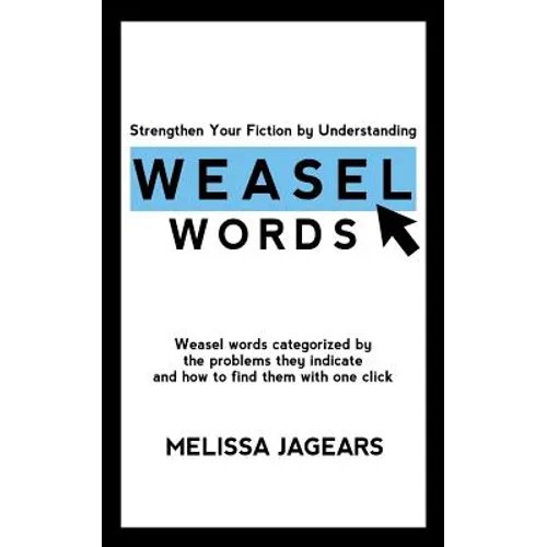 Strengthen Your Fiction by Understanding Weasel Words: Weasel words categorized by the problems they indicate and how to find them with one click