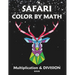 Safari Color by Math Multiplication and Division.: A Fun and Educational Activity Book for Kids.