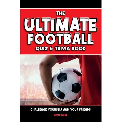 The Ultimate Football Quiz & Trivia Book: Challenge yourself and your friends