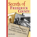 Secrets of Frederick County: Little-Known Stories & Hidden History About Maryland's Largest County